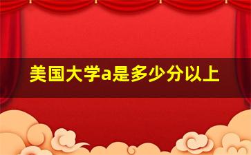 美国大学a是多少分以上