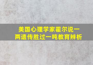 美国心理学家霍尔说一两遗传胜过一吨教育辨析