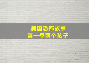 美国恐怖故事第一季两个孩子