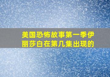 美国恐怖故事第一季伊丽莎白在第几集出现的