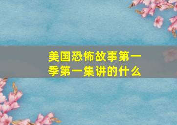 美国恐怖故事第一季第一集讲的什么