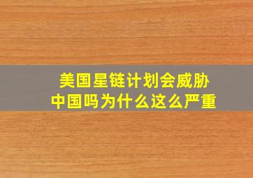 美国星链计划会威胁中国吗为什么这么严重