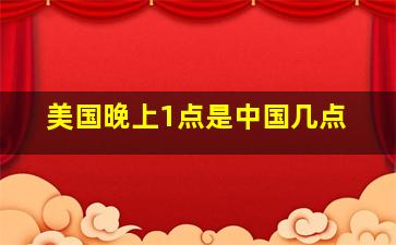 美国晚上1点是中国几点