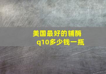 美国最好的辅酶q10多少钱一瓶