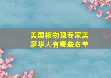 美国核物理专家美籍华人有哪些名单