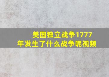 美国独立战争1777年发生了什么战争呢视频