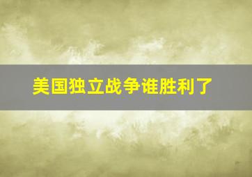 美国独立战争谁胜利了