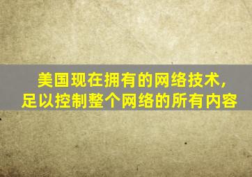 美国现在拥有的网络技术,足以控制整个网络的所有内容