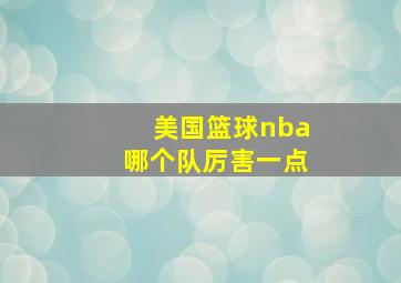 美国篮球nba哪个队厉害一点