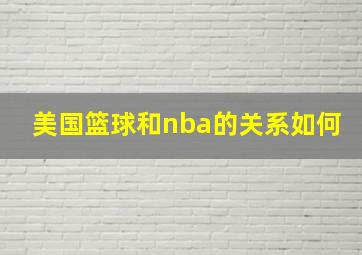 美国篮球和nba的关系如何