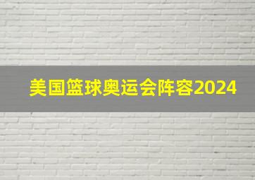 美国篮球奥运会阵容2024