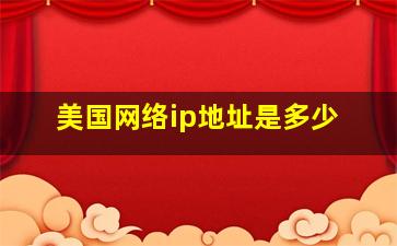 美国网络ip地址是多少