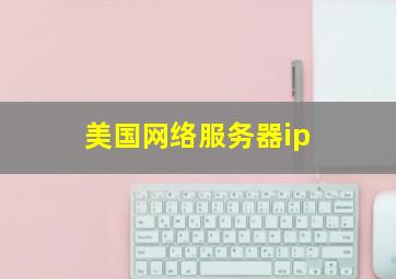 美国网络服务器ip