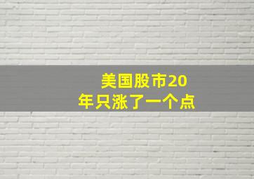 美国股市20年只涨了一个点