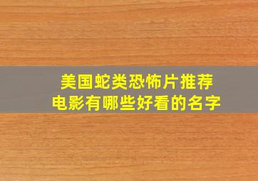 美国蛇类恐怖片推荐电影有哪些好看的名字