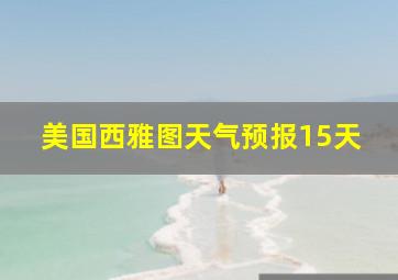 美国西雅图天气预报15天