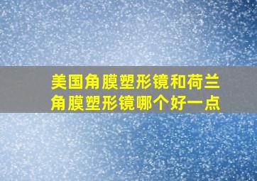 美国角膜塑形镜和荷兰角膜塑形镜哪个好一点