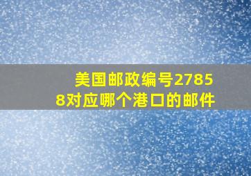 美国邮政编号27858对应哪个港口的邮件