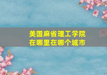 美国麻省理工学院在哪里在哪个城市