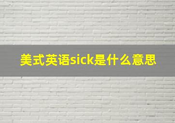 美式英语sick是什么意思