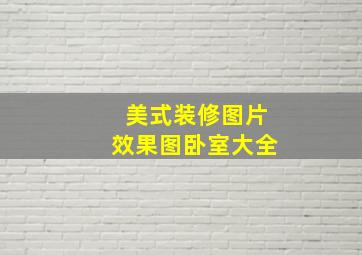 美式装修图片效果图卧室大全