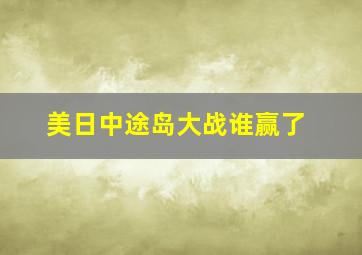 美日中途岛大战谁赢了