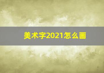 美术字2021怎么画