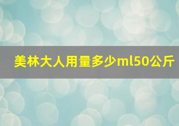 美林大人用量多少ml50公斤