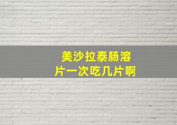 美沙拉泰肠溶片一次吃几片啊