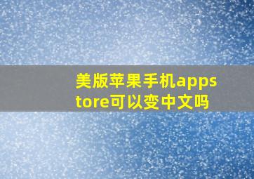 美版苹果手机appstore可以变中文吗