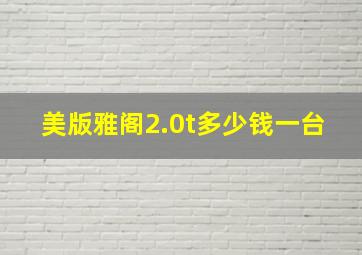 美版雅阁2.0t多少钱一台