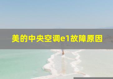 美的中央空调e1故障原因