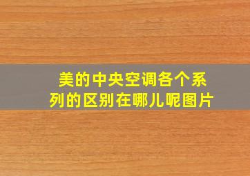 美的中央空调各个系列的区别在哪儿呢图片