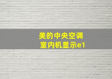 美的中央空调室内机显示e1