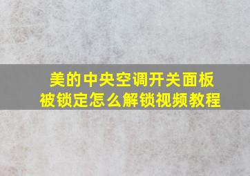 美的中央空调开关面板被锁定怎么解锁视频教程