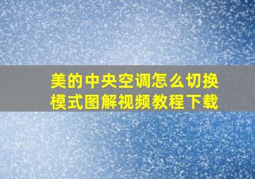 美的中央空调怎么切换模式图解视频教程下载