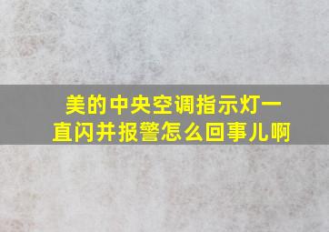 美的中央空调指示灯一直闪并报警怎么回事儿啊