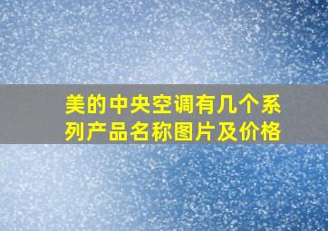 美的中央空调有几个系列产品名称图片及价格