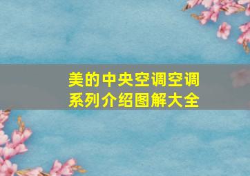 美的中央空调空调系列介绍图解大全