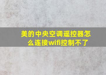 美的中央空调遥控器怎么连接wifi控制不了