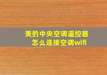 美的中央空调遥控器怎么连接空调wifi