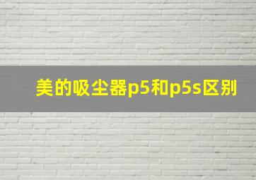 美的吸尘器p5和p5s区别