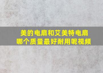 美的电扇和艾美特电扇哪个质量最好耐用呢视频