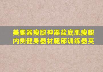 美腿器瘦腿神器盆底肌瘦腿内侧健身器材腿部训练器夹