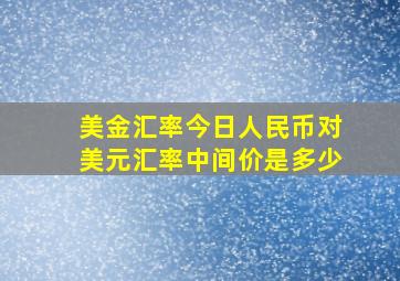 美金汇率今日人民币对美元汇率中间价是多少