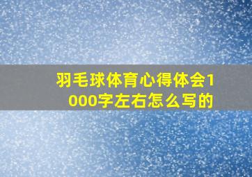 羽毛球体育心得体会1000字左右怎么写的