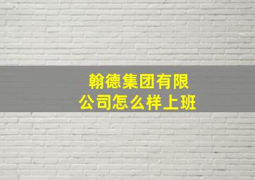 翰德集团有限公司怎么样上班