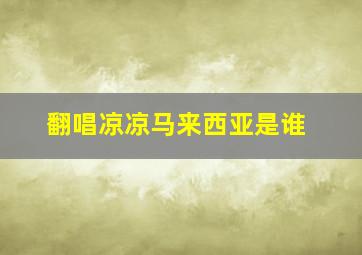 翻唱凉凉马来西亚是谁