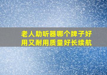 老人助听器哪个牌子好用又耐用质量好长续航