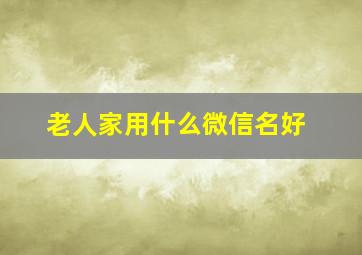 老人家用什么微信名好